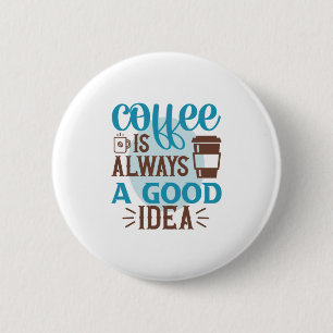 Coffee Art Coffee Is Always A Good Idea 6 Cm Round Badge