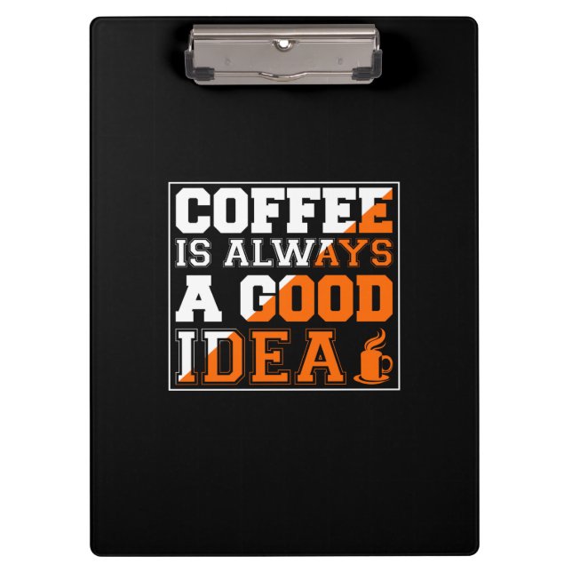 Coffee Art Coffee Is Always A Good Idea Clipboard (Front)