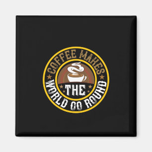 Coffee Art Coffee Makes The World Go Round Magnet