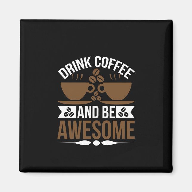 Coffee Art Drink Coffee And Be Awesome Magnet (Front)