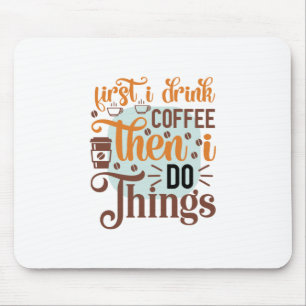 Coffee Art First I Drink Coffee Mouse Mat