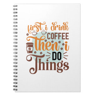 Coffee Art First I Drink Coffee Notebook