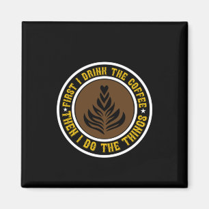 Coffee Art First I Drink Coffee Then I Do Magnet