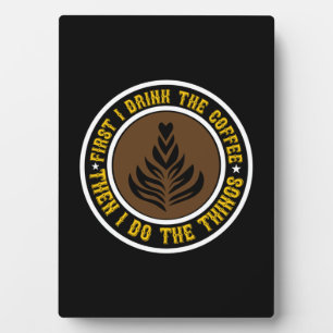 Coffee Art First I Drink Coffee Then I Do Plaque