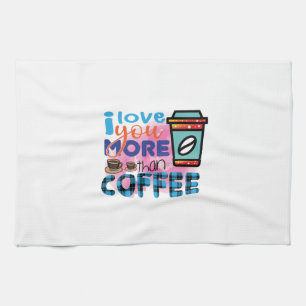 Coffee Art I love You More Than Coffee Tea Towel