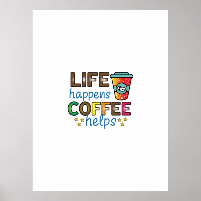 Coffee Art Life Happens Coffee Helps Poster (Front)
