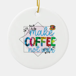 Coffee Art Make Coffee Not War Ceramic Tree Decoration