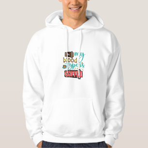 Coffee Art My Blood Type Is Coffee Hoodie