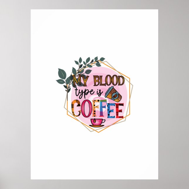 Coffee Art My Blood Type Is Coffee Poster (Front)