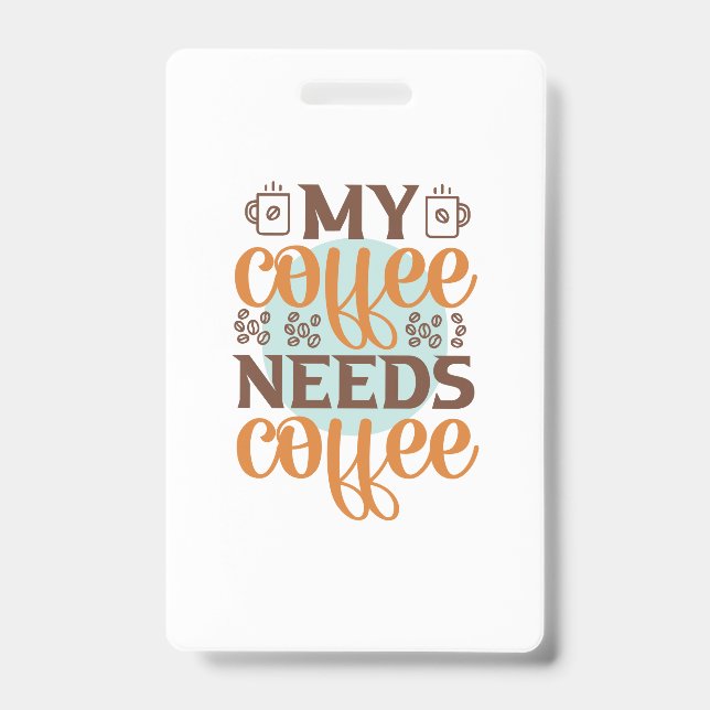 Coffee Art My Coffee Needs Coffee ID Badge (Front)