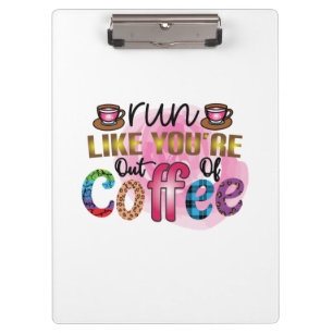 Coffee Art Run Like You're Out Of Coffee Clipboard