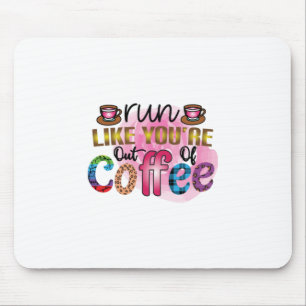Coffee Art Run Like You're Out Of Coffee Mouse Mat