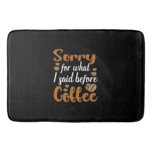 Coffee Art Sorry For What I Said Before Coffee Bath Mat