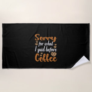 Coffee Art Sorry For What I Said Before Coffee Beach Towel