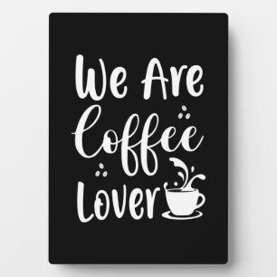 Coffee Art We Are Coffee Lover Plaque