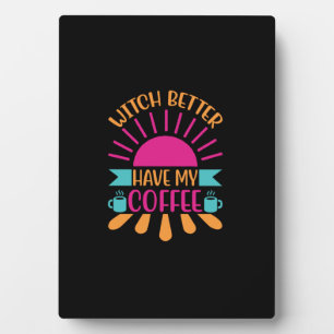 Coffee Art Witch Better Have My Coffee Plaque