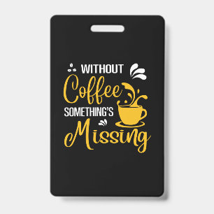 Coffee Art Without Coffee Something's Missing ID Badge