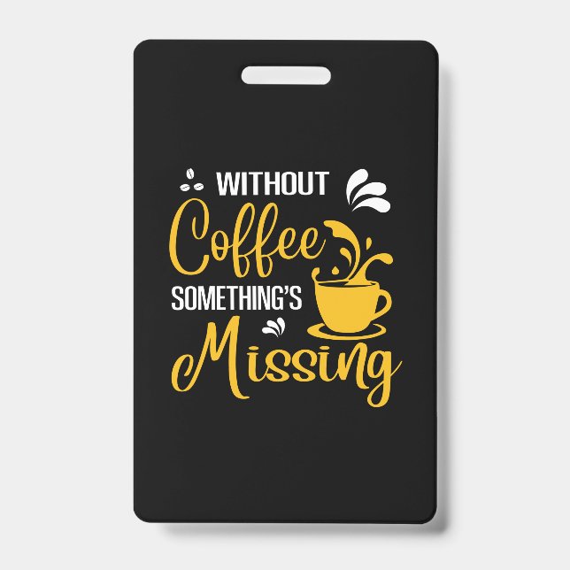 Coffee Art Without Coffee Something's Missing ID Badge (Front)