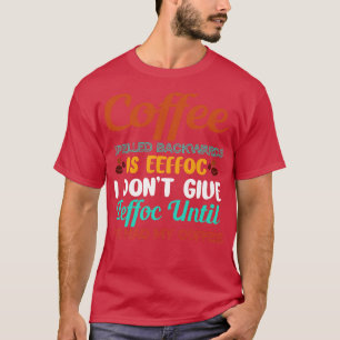 Coffee Backwards Is Eeffoc Dont Give Eeffoc Humour T-Shirt