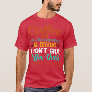 Coffee Backwards Is Eeffoc Dont Give Eeffoc Humour T-Shirt