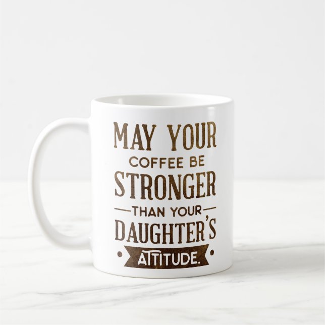 Coffee be Stronger than your Daughter's Attitude Mug (Left)