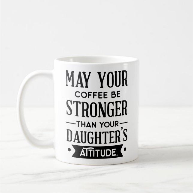 Coffee be Stronger than your Daughter's Attitude Mug (Left)