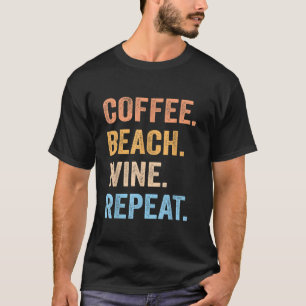 Coffee Beach Wine Repeat Funny Wine Coffee Beach S T-Shirt