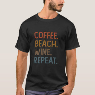 Coffee Beach Wine Repeat Funny Wine Coffee Beach S T-Shirt