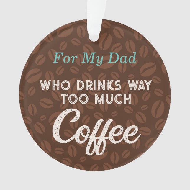 Coffee Beans Funny Message for Dad Ornament (Front)