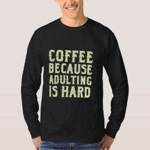 Coffee Because Adulting Is Hard Funny Coffee Joke T-Shirt
