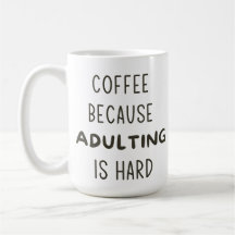 COFFEE BECAUSE ADULTING IS HARD MUG