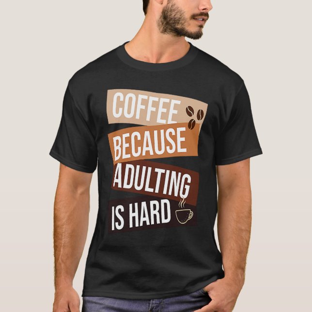 Coffee Because Adulting Is Hard  quote For Coffee T-Shirt (Front)