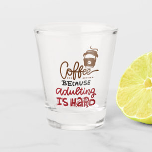 Coffee Because Adulting Is Hard Shot Glass