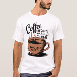 Coffee: Because Adulting is Hard. T-Shirt