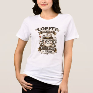 Coffee Because Adulting Is Hard T-Shirt Tri-Blend Shirt