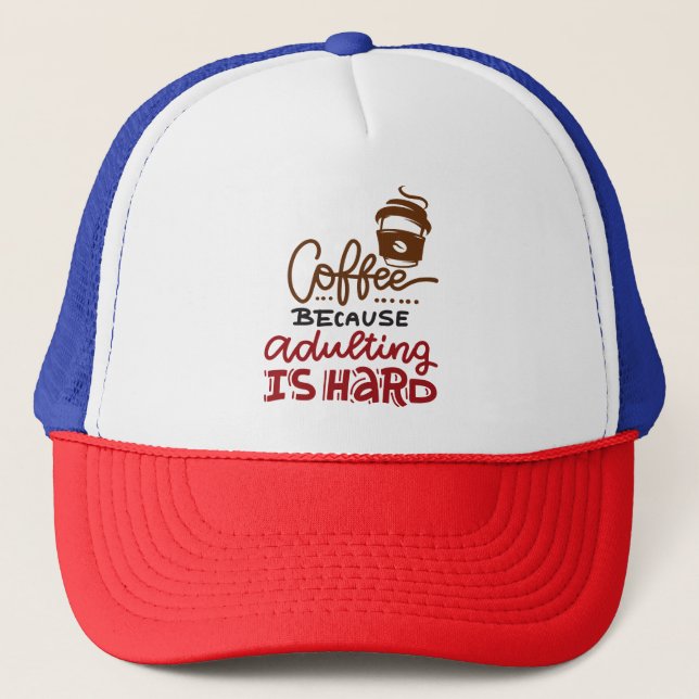 Coffee Because Adulting Is Hard Trucker Hat (Front)