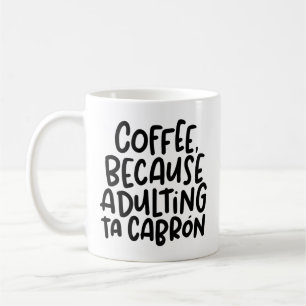 Coffee, Because Adulting Ta Cabron, Spanglish Coffee Mug