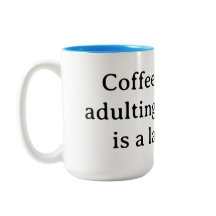 Coffee, because adulting without it is a latte har