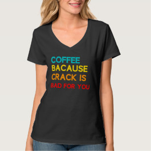 Coffee Because Crack Is Bad For You Coffee Meme T-Shirt
