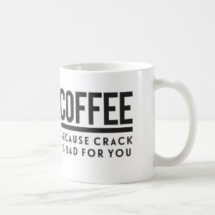 Coffee. Because Crack is Bad for You Coffee Mug