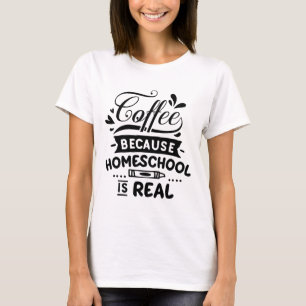Coffee because home school is real T-Shirt