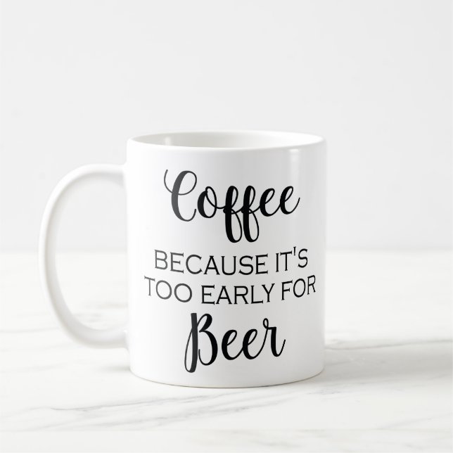 Coffee Because It's Too Early For Beer - Mug (Left)