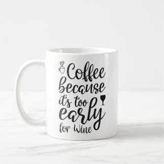 coffee because it's too early for wine coffee mug