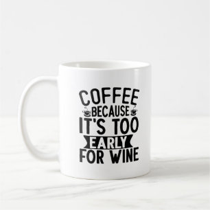 Coffee because it's too early for wine Mug