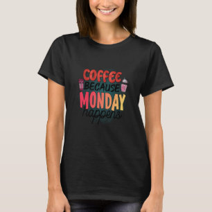 Coffee Because Monday Happens Caffeine Drinker Moc T-Shirt