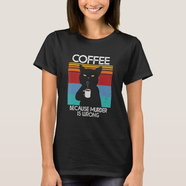 Coffee Because Murder Is Wrong Black Cat Coffee Dr T-Shirt (Front)