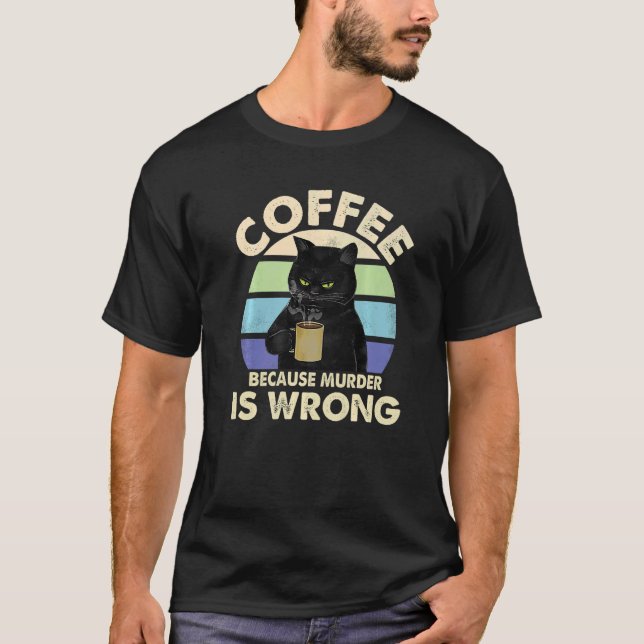 Coffee Because Murder Is Wrong Black Cat Drinking  T-Shirt (Front)