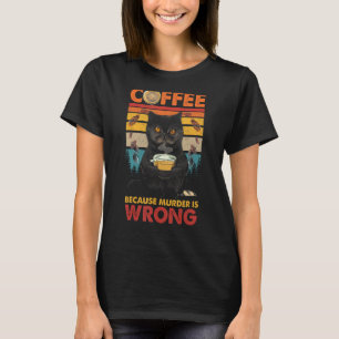 Coffee Because Murder Is Wrong Black Cat Drinks Co T-Shirt