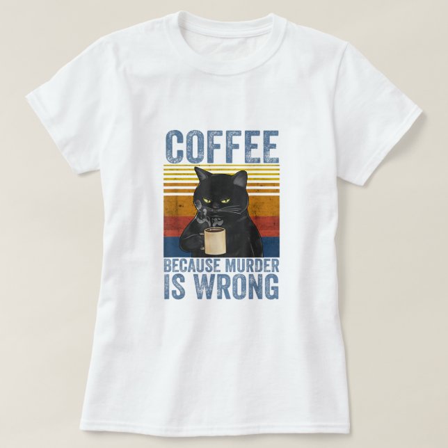 Coffee Because Murder Is Wrong Black Cat with Coff T-Shirt (Design Front)