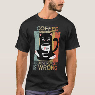 Coffee because murder is wrong cat coffee T-Shirt